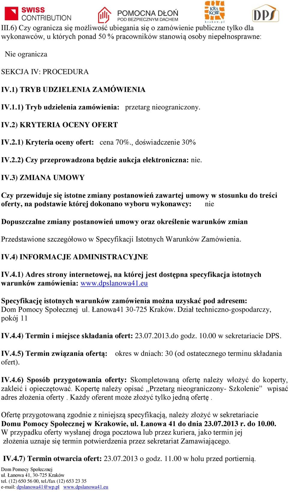 IV.3) ZMIANA UMOWY Czy przewiduje się istotne zmiany postanowień zawartej umowy w stosunku do treści oferty, na podstawie której dokonano wyboru wykonawcy: nie Dopuszczalne zmiany postanowień umowy