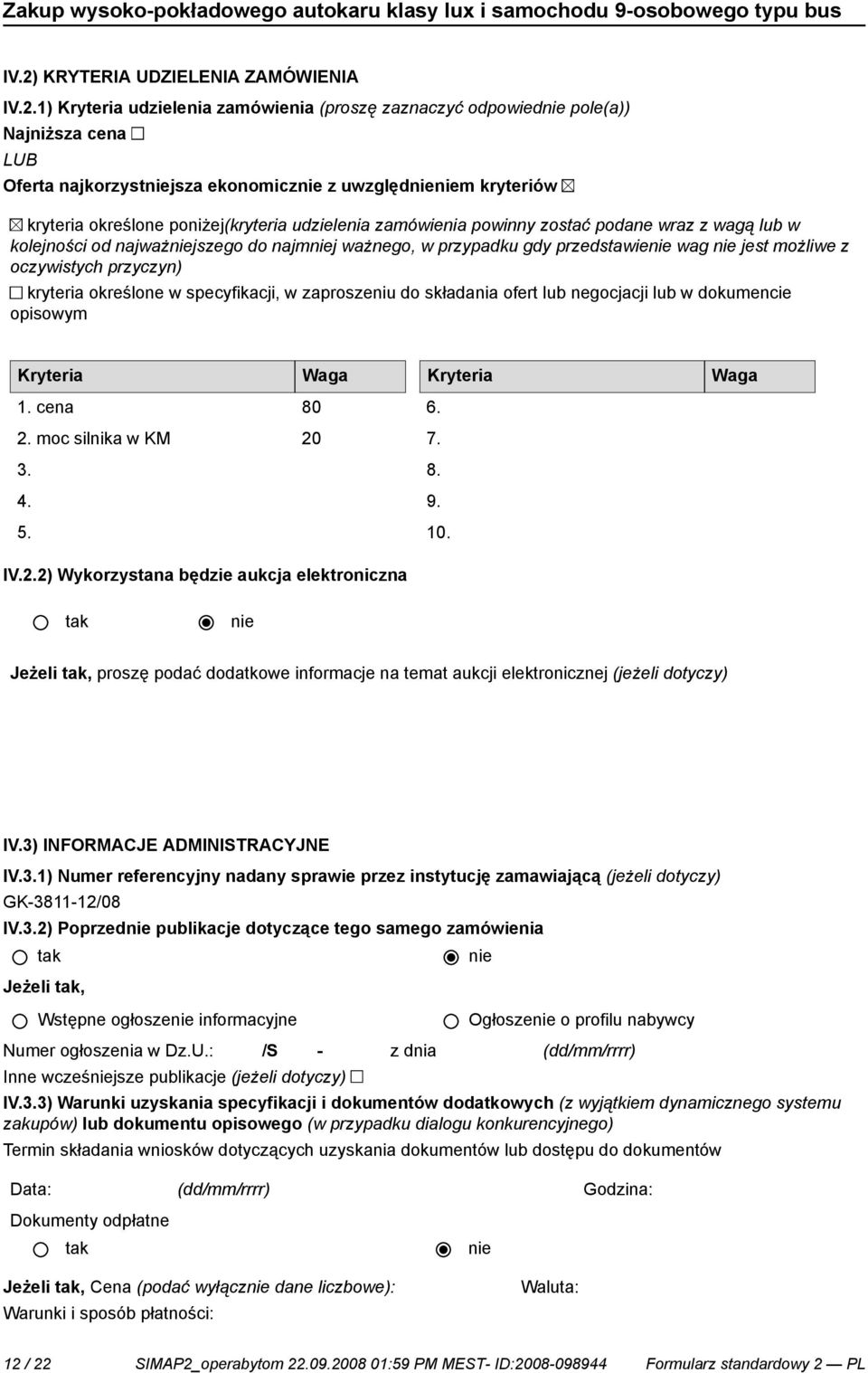 przyczyn) kryteria określone w specyfikacji, w zaproszeniu do składania ofert lub negocjacji lub w dokumencie opisowym Kryteria Waga Kryteria Waga 1. cena 80 2. moc silnika w KM 20 3. 4. 5. 6. 7. 8. 9.