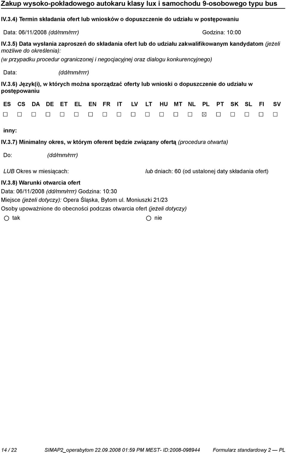 6) Język(i), w których można sporządzać oferty lub wnioski o dopuszcze do udziału w postępowaniu ES CS DA DE ET EL EN FR IT LV LT HU MT NL PL PT SK SL FI SV inny: IV.3.