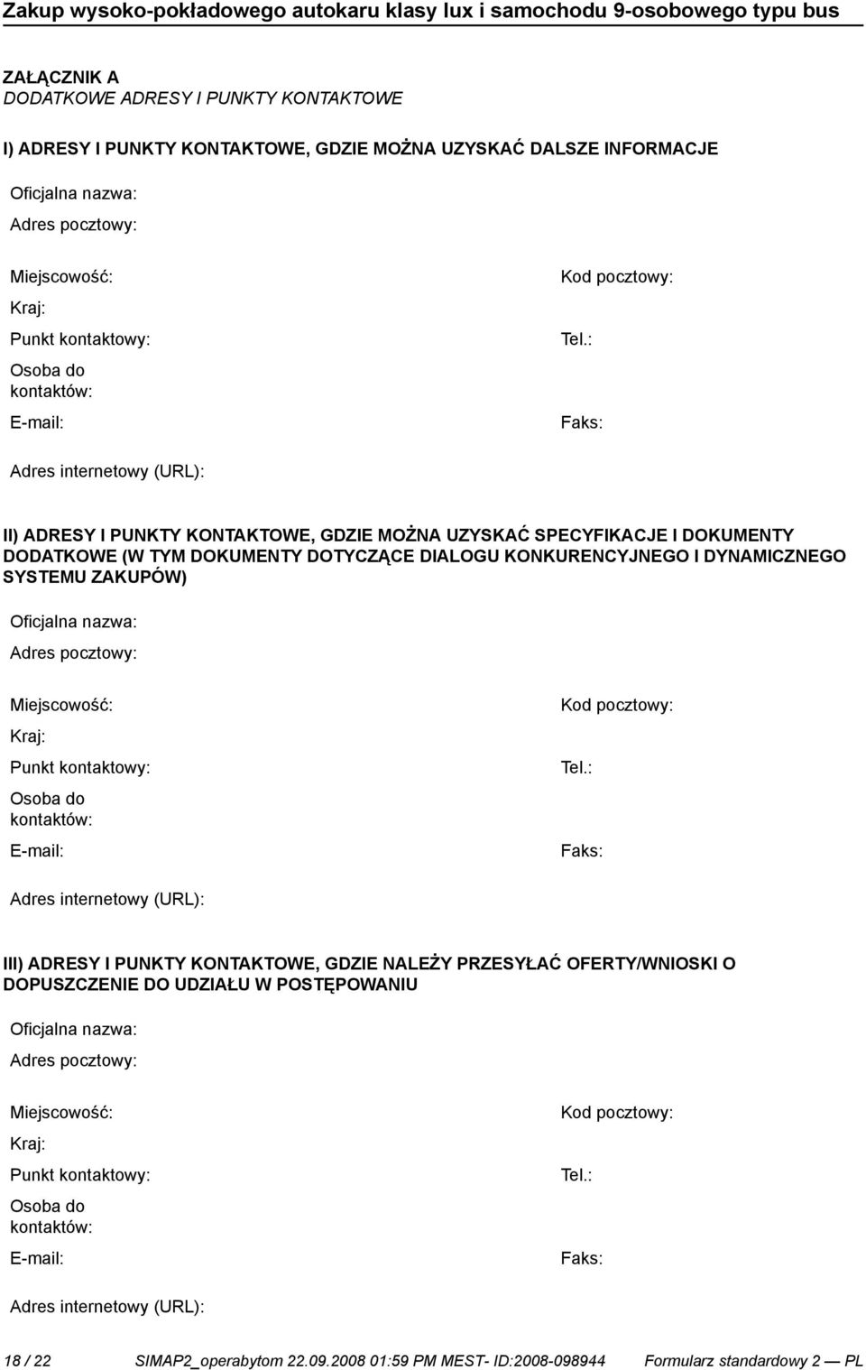 : Faks: Adres internetowy (URL): II) ADRESY I PUNKTY KONTAKTOWE, GDZIE MOŻNA UZYSKAĆ SPECYFIKACJE I DOKUMENTY DODATKOWE (W TYM DOKUMENTY DOTYCZĄCE DIALOGU KONKURENCYJNEGO I DYNAMICZNEGO SYSTEMU