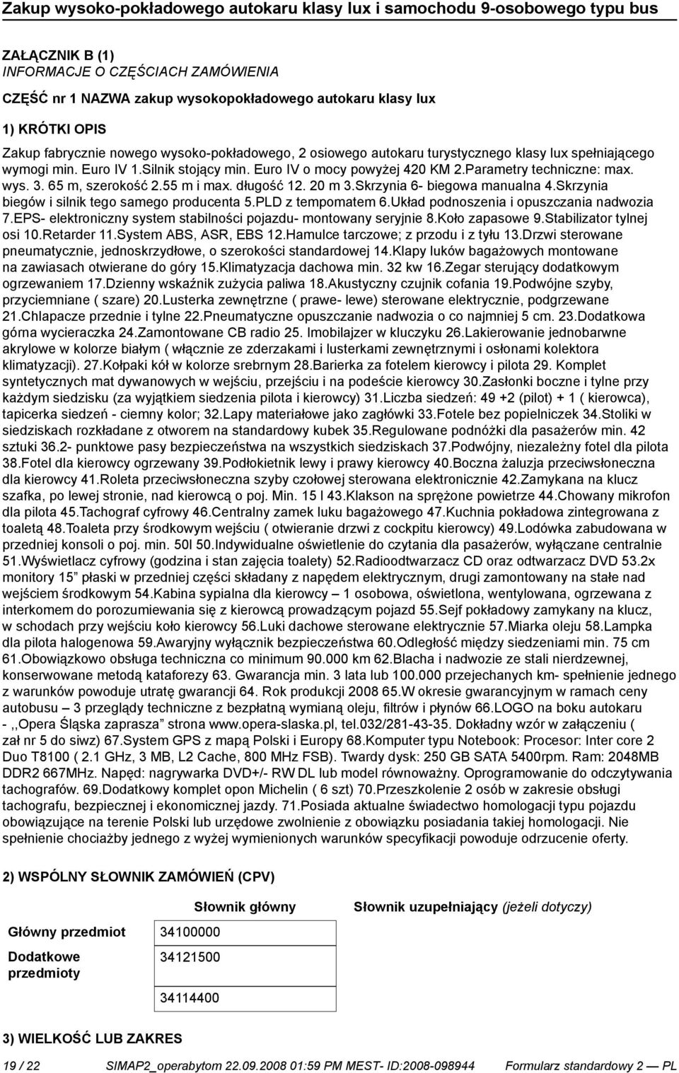 Skrzynia 6- biegowa manualna 4.Skrzynia biegów i silnik tego samego producenta 5.PLD z tempomatem 6.Układ podnoszenia i opuszczania nadwozia 7.