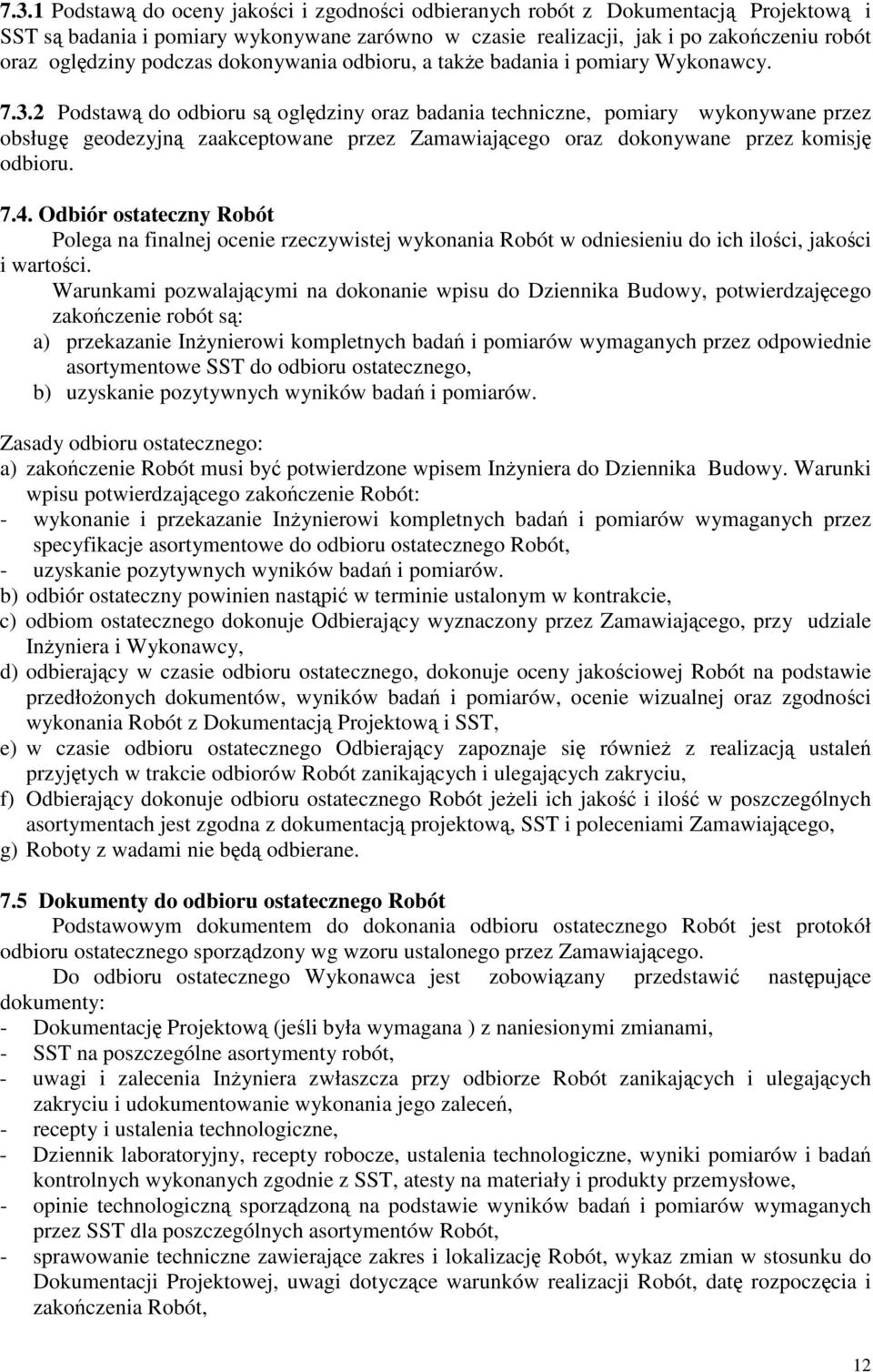 2 Podstaw do odbioru s ogldziny oraz badania techniczne, pomiary wykonywane przez obsług geodezyjn zaakceptowane przez Zamawiajcego oraz dokonywane przez komisj odbioru. 7.4.