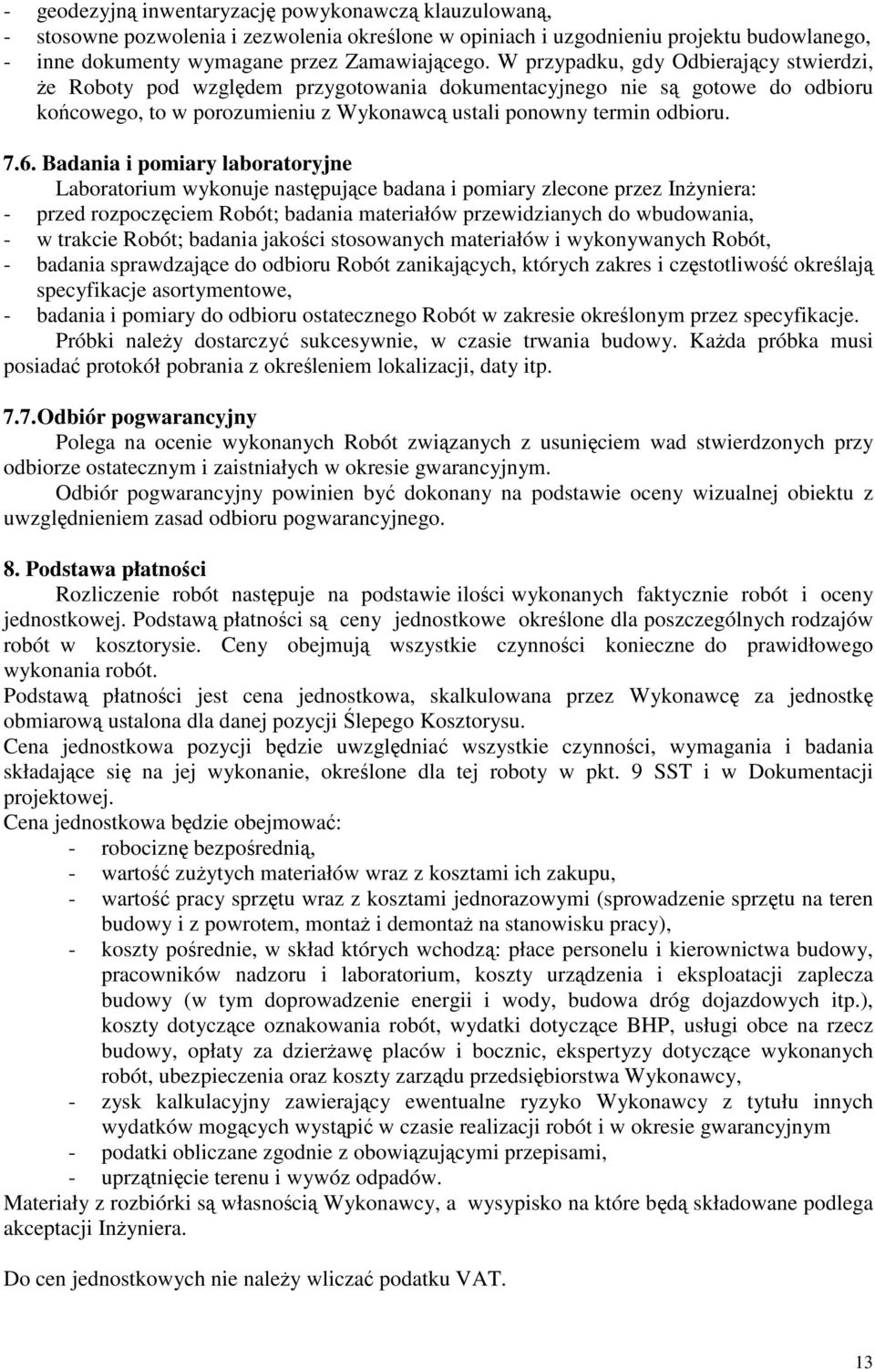 Badania i pomiary laboratoryjne Laboratorium wykonuje nastpujce badana i pomiary zlecone przez Inyniera: - przed rozpoczciem Robót; badania materiałów przewidzianych do wbudowania, - w trakcie Robót;