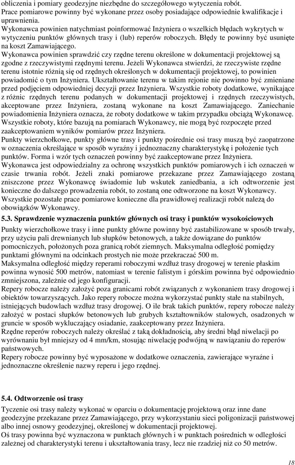 Wykonawca powinien sprawdzi czy rzdne terenu okrelone w dokumentacji projektowej s zgodne z rzeczywistymi rzdnymi terenu.