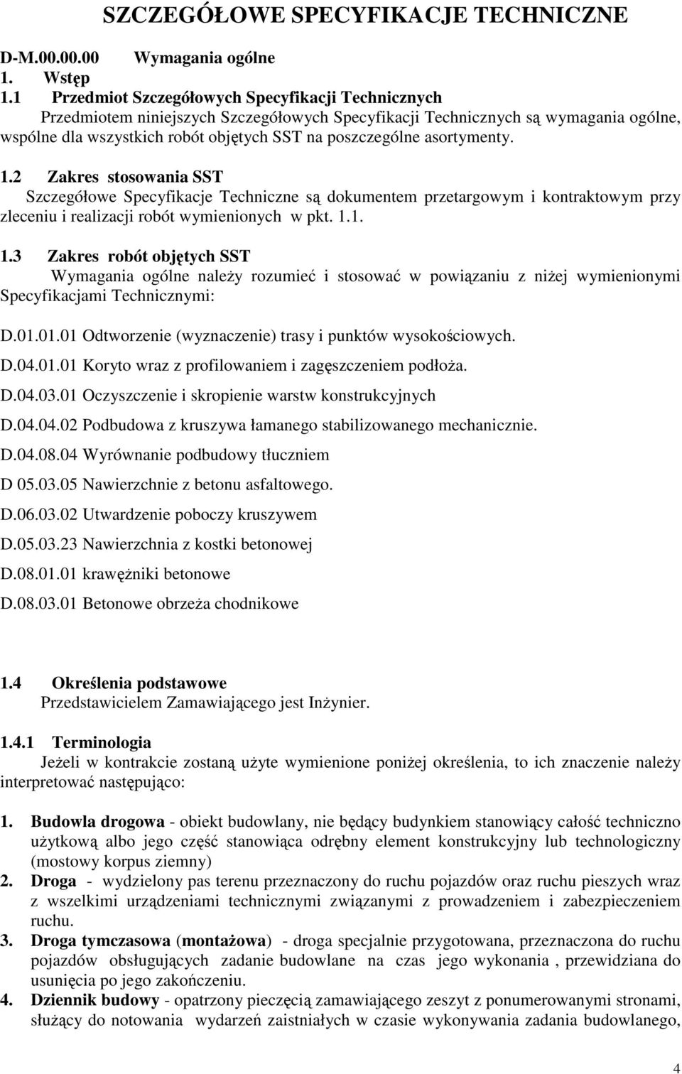 asortymenty. 1.2 Zakres stosowania SST Szczegółowe Specyfikacje Techniczne s dokumentem przetargowym i kontraktowym przy zleceniu i realizacji robót wymienionych w pkt. 1.1. 1.3 Zakres robót objtych SST Wymagania ogólne naley rozumie i stosowa w powizaniu z niej wymienionymi Specyfikacjami Technicznymi: D.