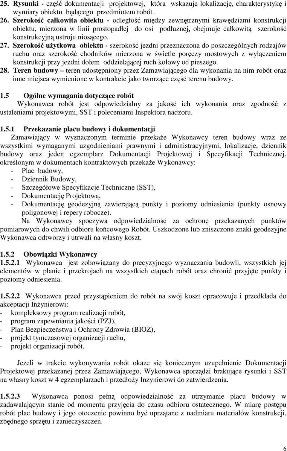 Szeroko uytkowa obiektu - szeroko jezdni przeznaczona do poszczególnych rodzajów ruchu oraz szeroko chodników mierzona w wietle porczy mostowych z wyłczeniem konstrukcji przy jezdni dołem