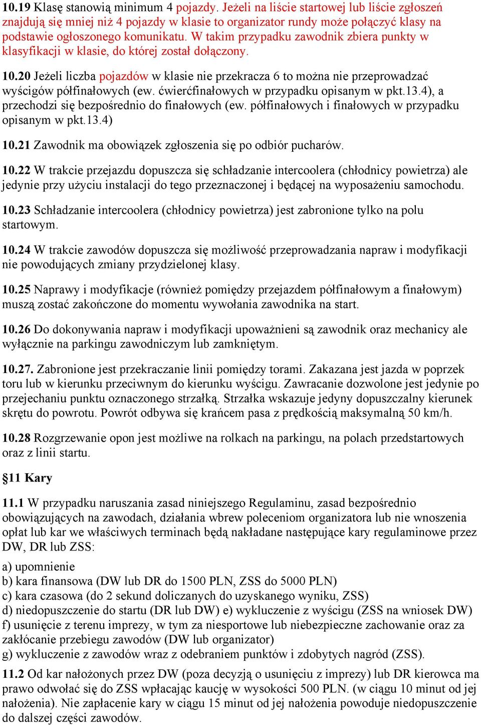 21 Zawodnik ma po odbiór pucharów. 10.22 W trakcie przejazdu dopuszcza intercoolera powietrza) ale jedynie przy instalacji do tego przeznaczonej i na samochodu. 10.23 intercoolera powietrza) jest zabronione tylko na polu startowym.