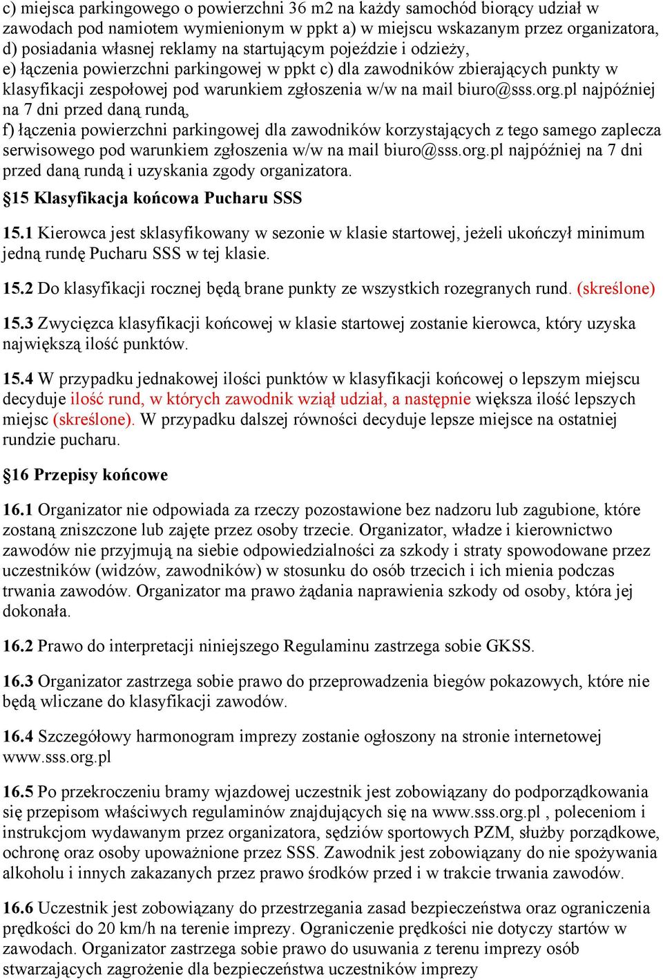 pl na 7 dni przed f) powierzchni parkingowej dla zawodników z tego samego zaplecza serwisowego pod warunkiem w/w na mail biuro@sss.org.pl na 7 dni przed i uzyskania zgody organizatora.