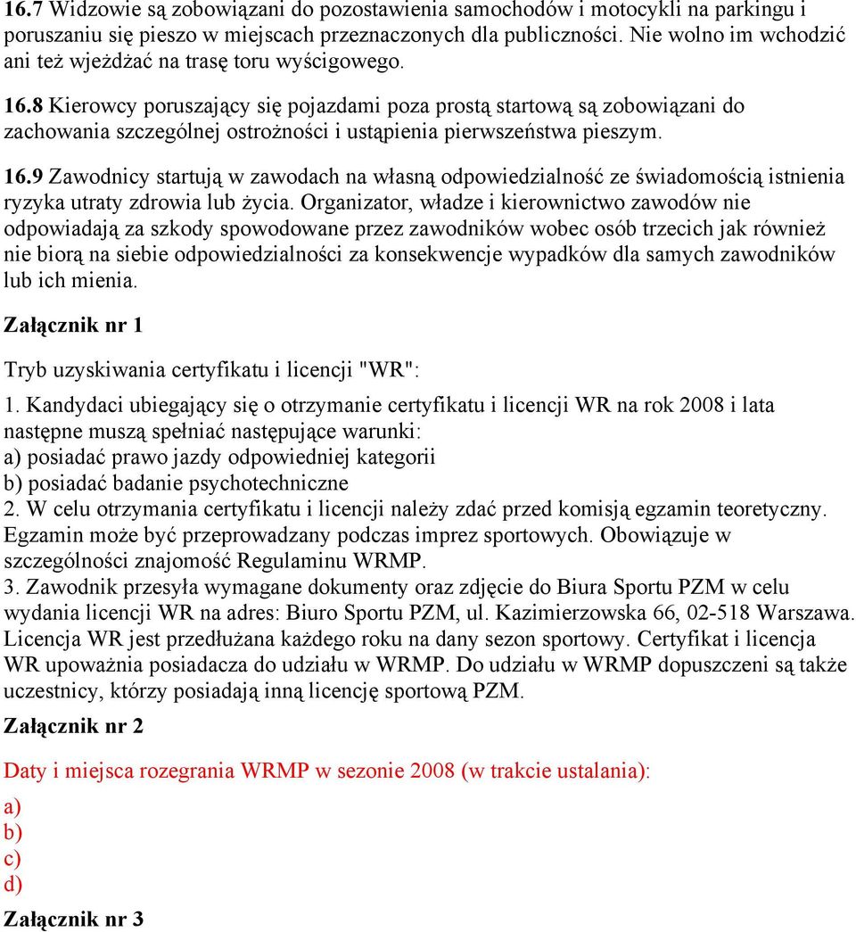 9 Zawodnicy w zawodach na ze istnienia ryzyka utraty zdrowia lub Organizator, i kierownictwo zawodów nie za szkody spowodowane przez zawodników wobec osób trzecich jak nie na siebie za konsekwencje