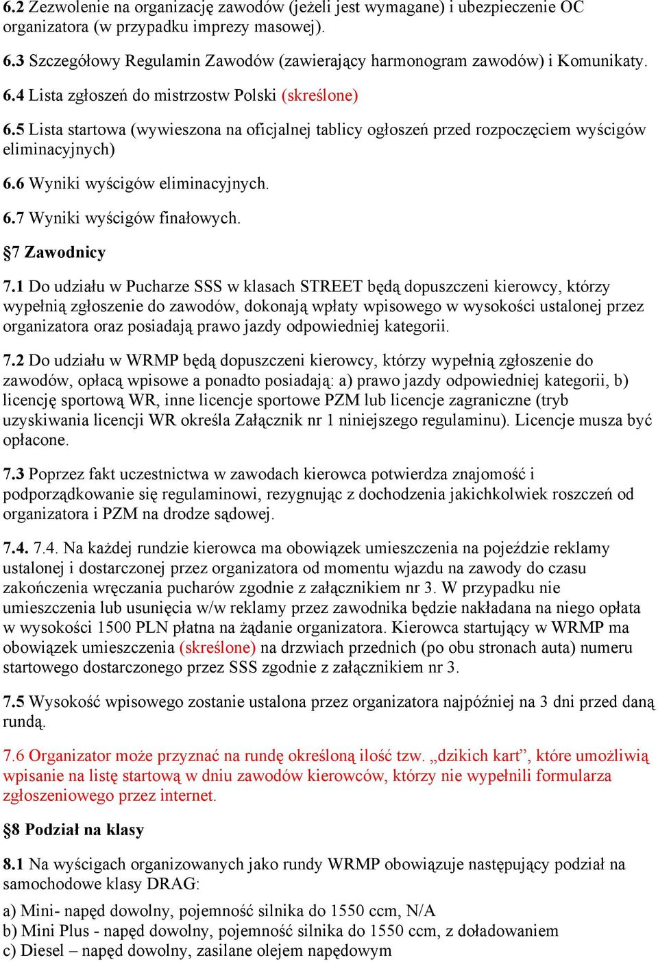 1 Do w Pucharze SSS w klasach STREET dopuszczeni kierowcy, którzy do zawodów, wpisowego w ustalonej przez organizatora oraz prawo jazdy odpowiedniej kategorii. 7.