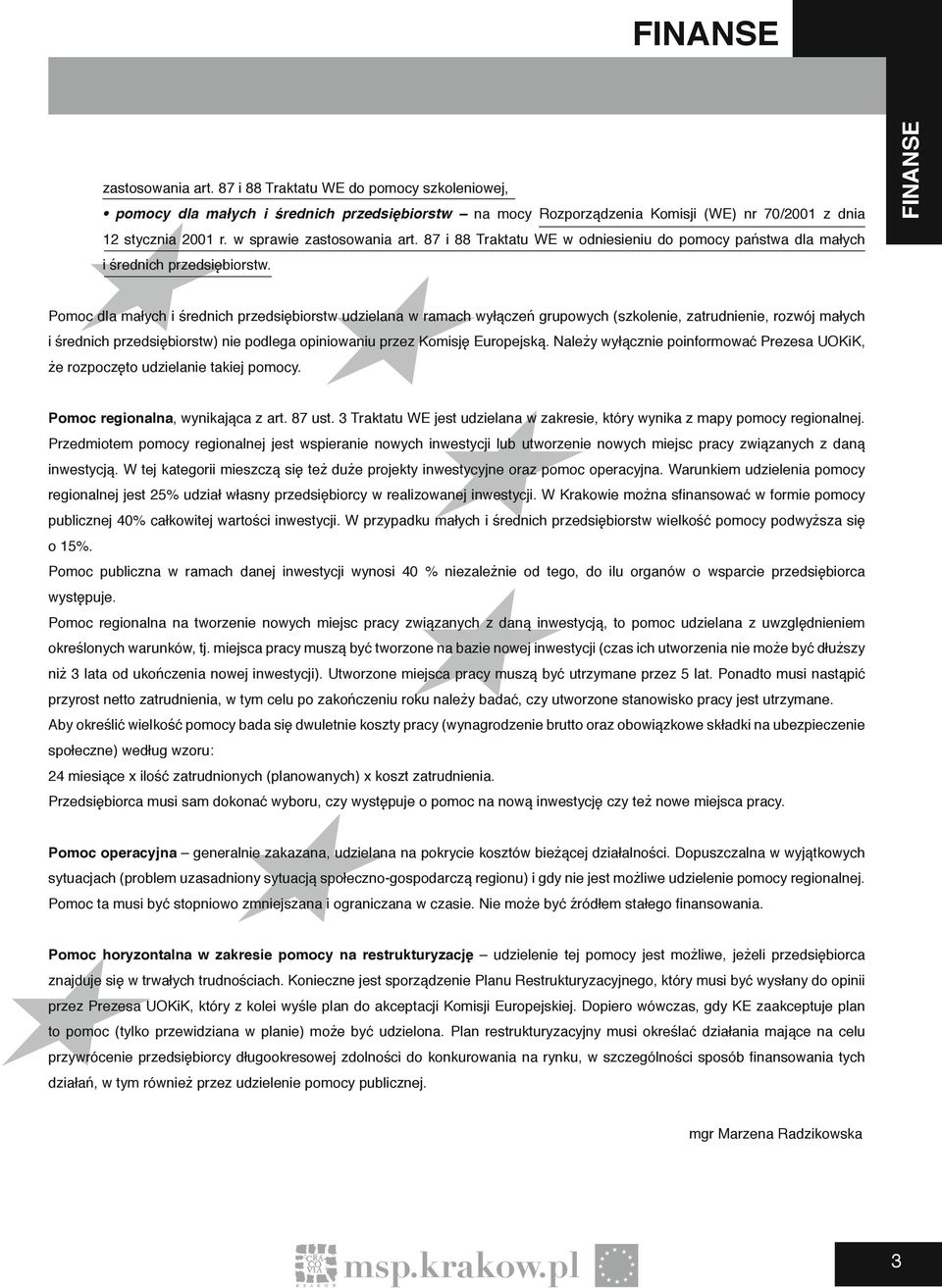 FINANSE Pomoc dla małych i średnich przedsiębiorstw udzielana w ramach wyłączeń grupowych (szkolenie, zatrudnienie, rozwój małych i średnich przedsiębiorstw) nie podlega opiniowaniu przez Komisję