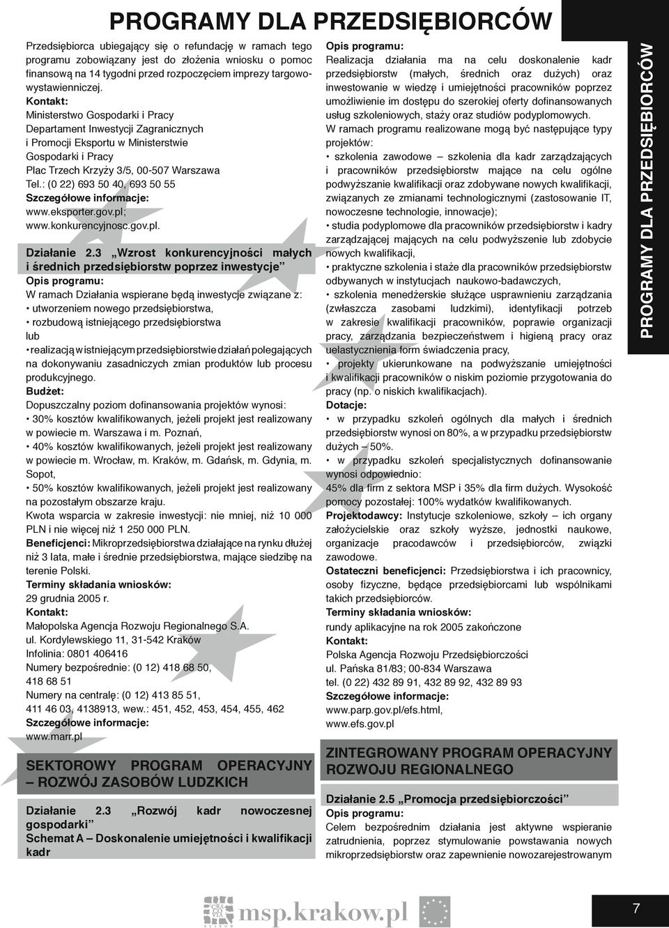 Kontakt: Ministerstwo Gospodarki i Pracy Departament Inwestycji Zagranicznych i Promocji Eksportu w Ministerstwie Gospodarki i Pracy Plac Trzech Krzyży 3/5, 00-507 Warszawa Tel.