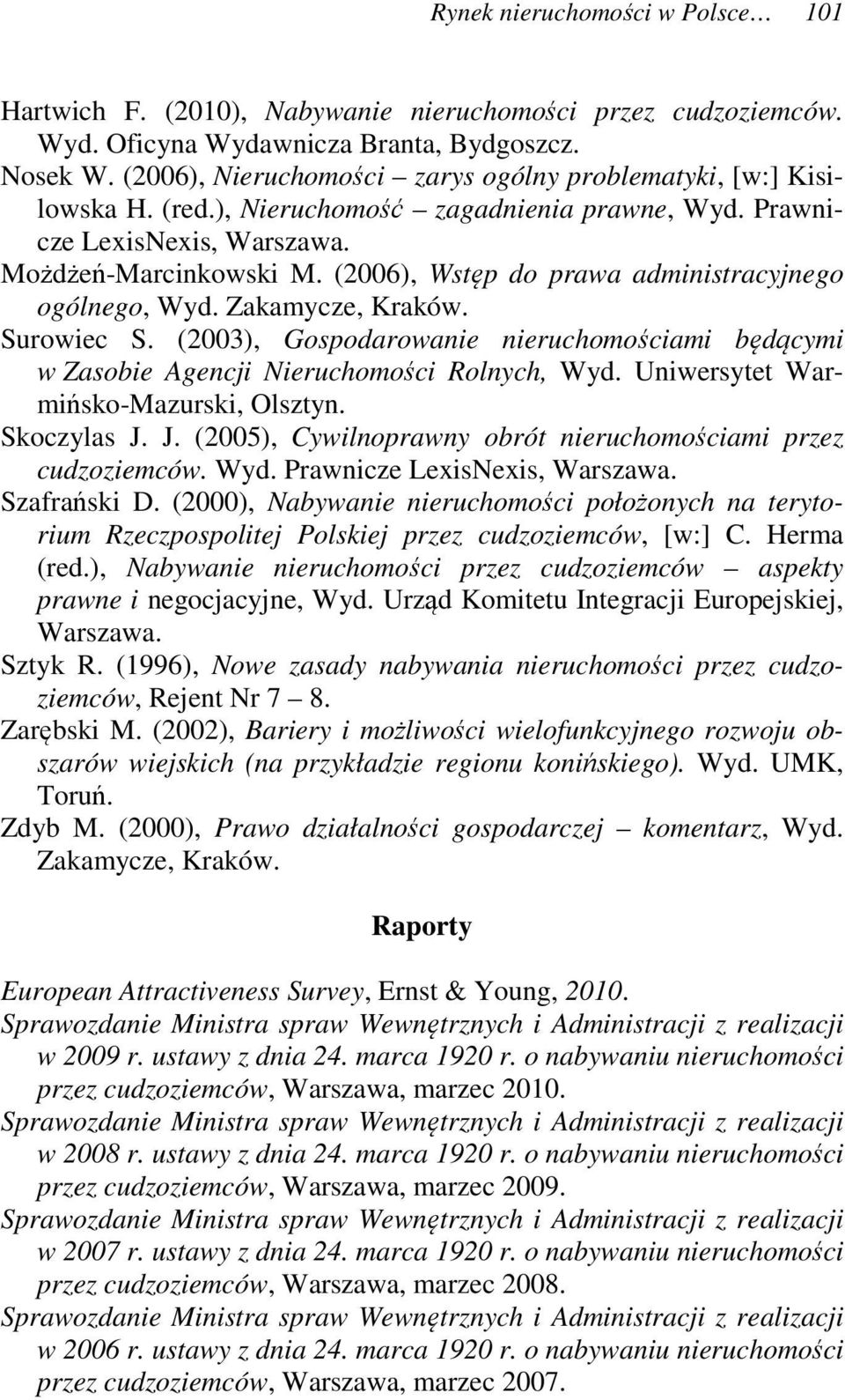 (2006), Wstęp do prawa administracyjnego ogólnego, Wyd. Zakamycze, Kraków. Surowiec S. (2003), Gospodarowanie nieruchomościami będącymi w Zasobie Agencji Nieruchomości Rolnych, Wyd.