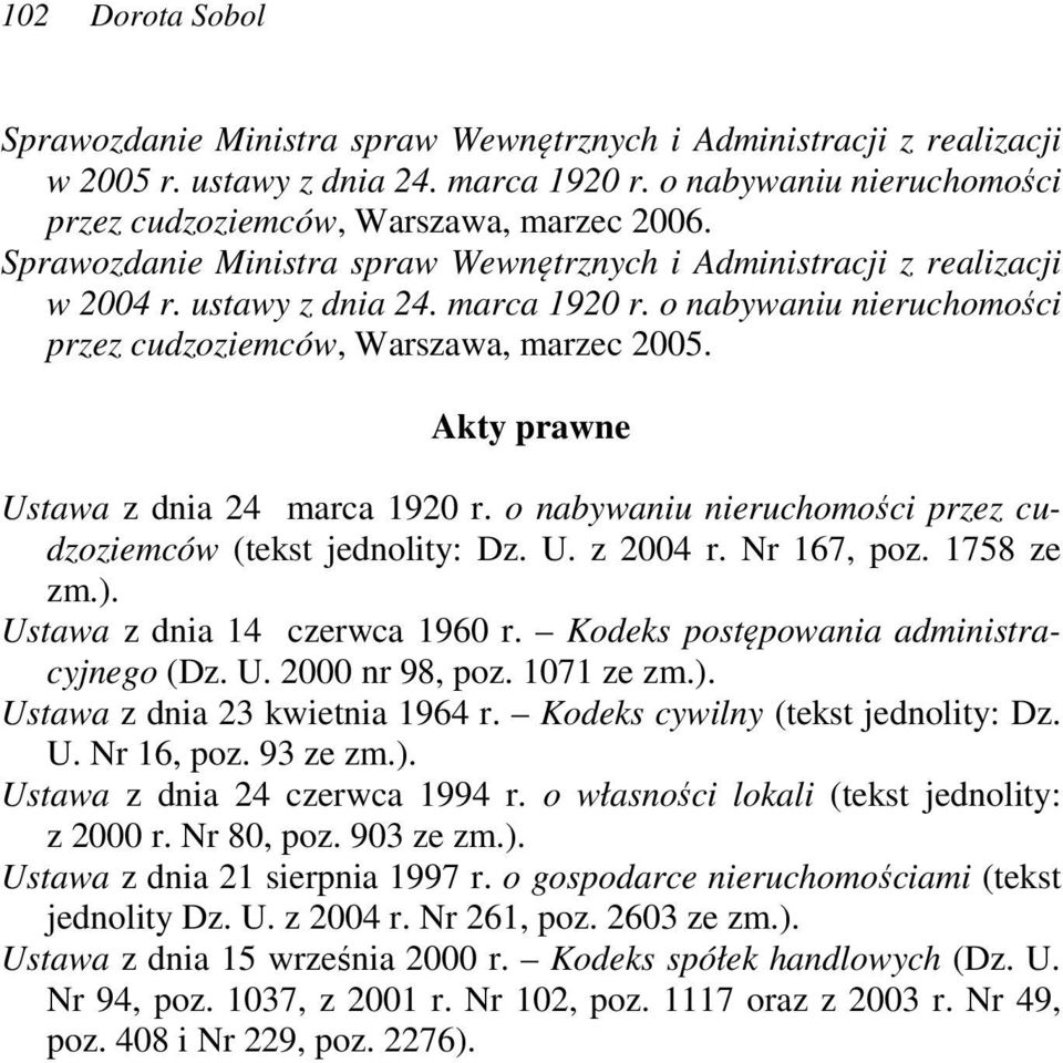 Akty prawne Ustawa z dnia 24 marca 1920 r. o nabywaniu nieruchomości przez cudzoziemców (tekst jednolity: Dz. U. z 2004 r. Nr 167, poz. 1758 ze zm.). Ustawa z dnia 14 czerwca 1960 r.