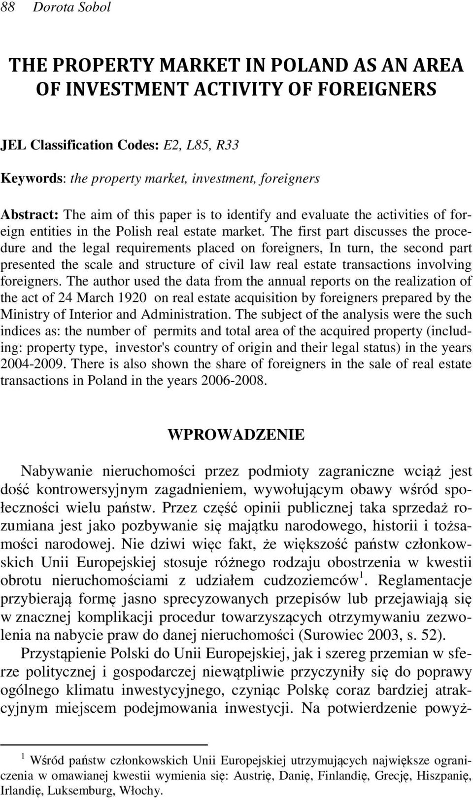 The first part discusses the procedure and the legal requirements placed on foreigners, In turn, the second part presented the scale and structure of civil law real estate transactions involving