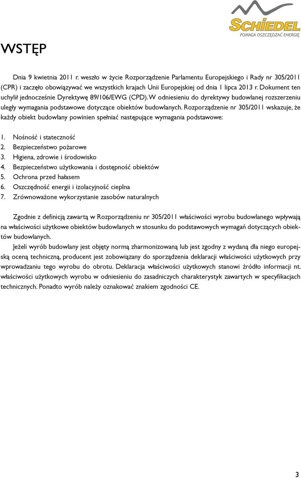 Rozporządzenie nr 305/2011 wskazuje, że każdy obiekt budowlany powinien spełniać następujące wymagania podstawowe: 1. Nośność i stateczność 2. Bezpieczeństwo pożarowe 3.