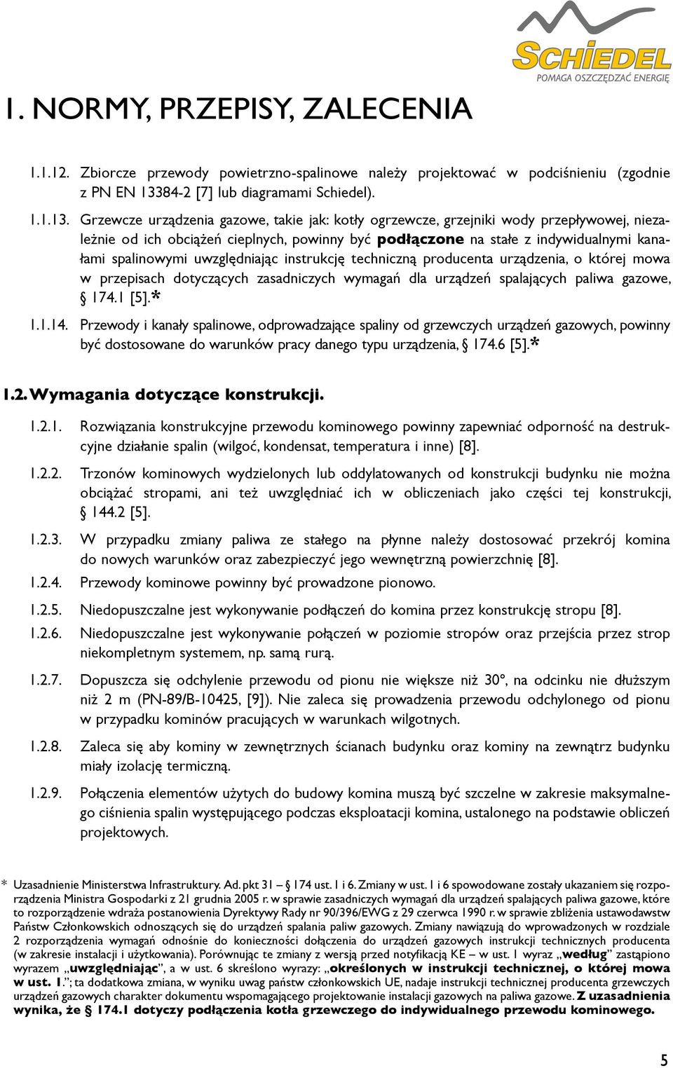 Grzewcze urządzenia gazowe, takie jak: kotły ogrzewcze, grzejniki wody przepływowej, niezależnie od ich obciążeń cieplnych, powinny być podłączone na stałe z indywidualnymi kanałami spalinowymi