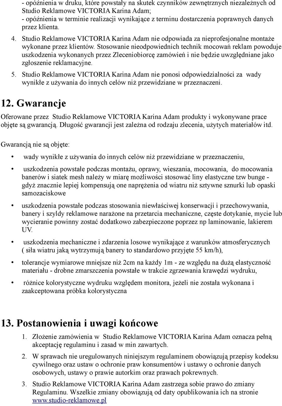 Stosowanie nieodpowiednich technik mocowań reklam powoduje uszkodzenia wykonanych przez Zleceniobiorcę zamówień i nie będzie uwzględniane jako zgłoszenie reklamacyjne. 5.