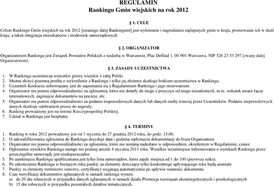 środowisk samorządowych. 2. ORGANIZATOR Organizatorem Rankingu jest Związek Powiatów Polskich z siedzibą w Warszawie, Plac Defilad 1, 00-901 Warszawa, NIP 526 23 53 297 [zwany dalej Organizatorem]. 3.