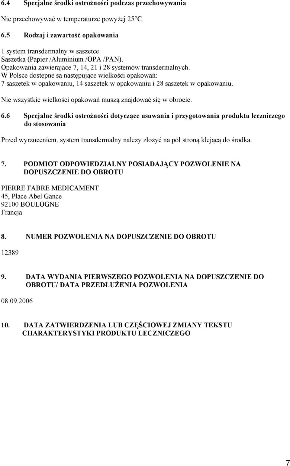 W Polsce dostępne są następujące wielkości opakowań: 7 saszetek w opakowaniu, 14 saszetek w opakowaniu i 28 saszetek w opakowaniu. Nie wszystkie wielkości opakowań muszą znajdować się w obrocie. 6.