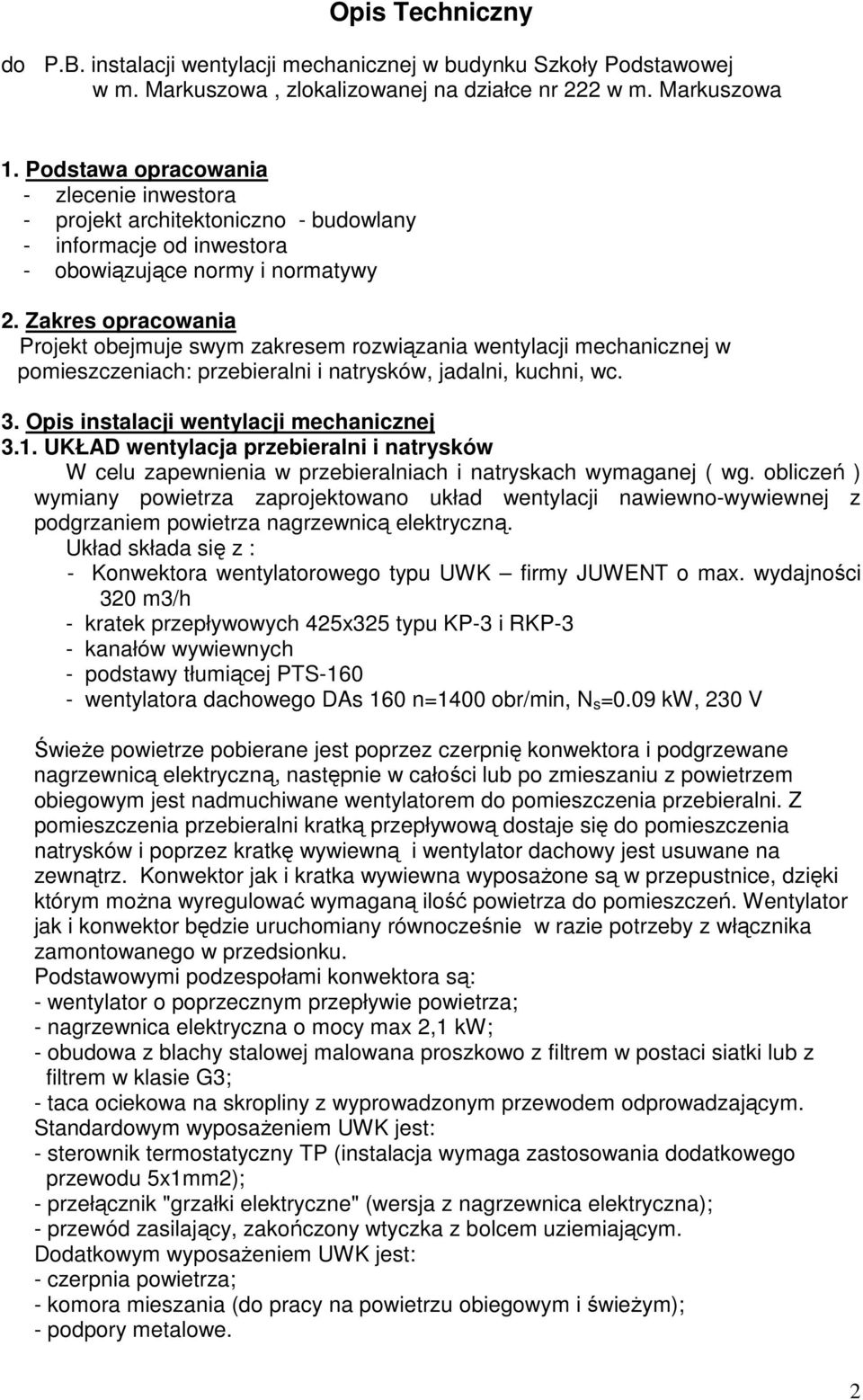 Zakres opracowania Projekt obejmuje swym zakresem rozwiązania wentylacji mechanicznej w pomieszczeniach: przebieralni i natrysków, jadalni, kuchni, wc. 3. Opis instalacji wentylacji mechanicznej 3.1.