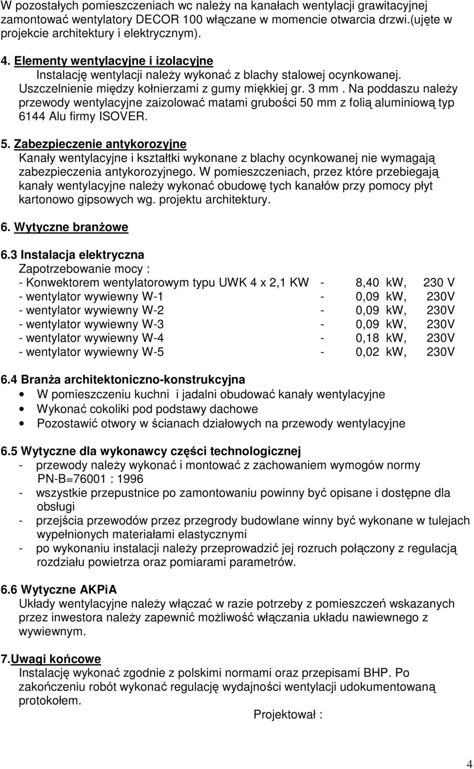 Na poddaszu naleŝy przewody wentylacyjne zaizolować matami grubości 50