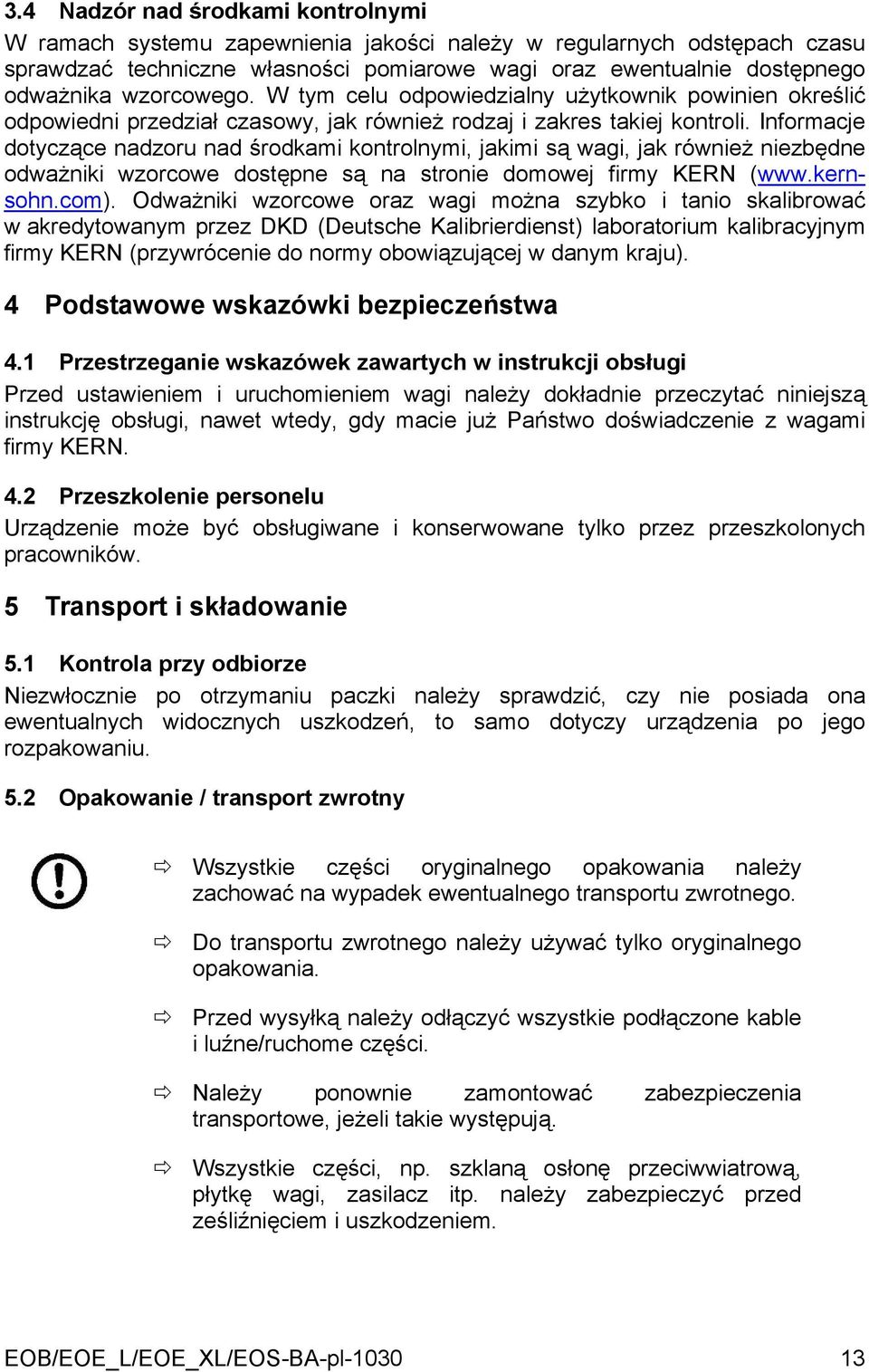 Informacje dotyczące nadzoru nad środkami kontrolnymi, jakimi są wagi, jak również niezbędne odważniki wzorcowe dostępne są na stronie domowej firmy KERN (www.kernsohn.com).