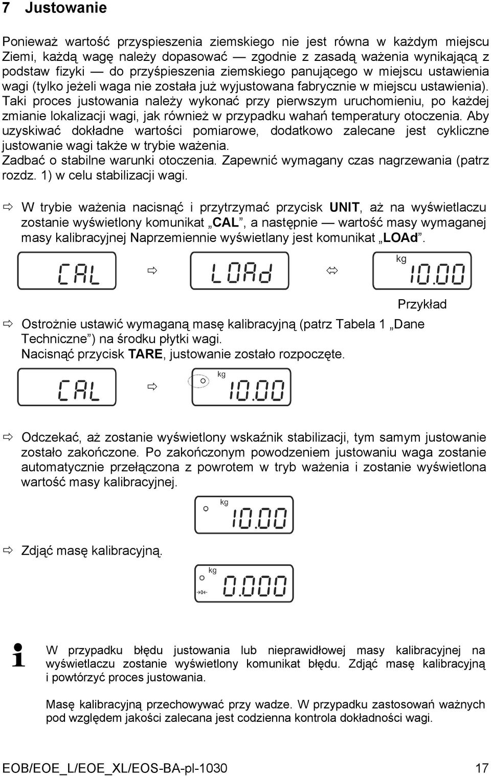 Taki proces justowania należy wykonać przy pierwszym uruchomieniu, po każdej zmianie lokalizacji wagi, jak również w przypadku wahań temperatury otoczenia.