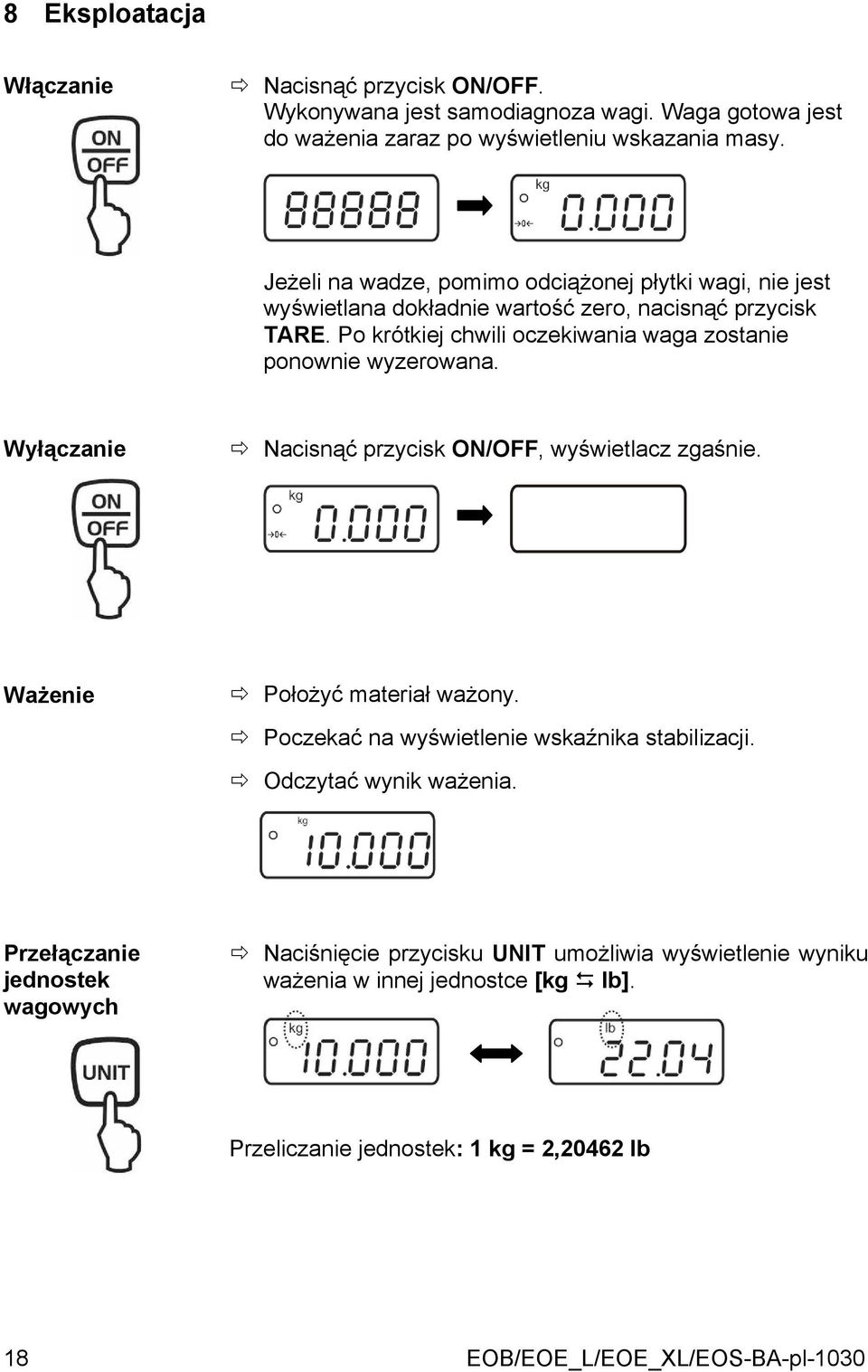 Po krótkiej chwili oczekiwania waga zostanie ponownie wyzerowana. Wyłączanie Nacisnąć przycisk ON/OFF, wyświetlacz zgaśnie. Ważenie Położyć materiał ważony.