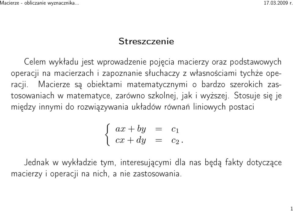 Macierze są obiektami matematycznymi o bardzo szerokich zastosowaniach w matematyce, zarówno szkolnej, jak i wyższej.