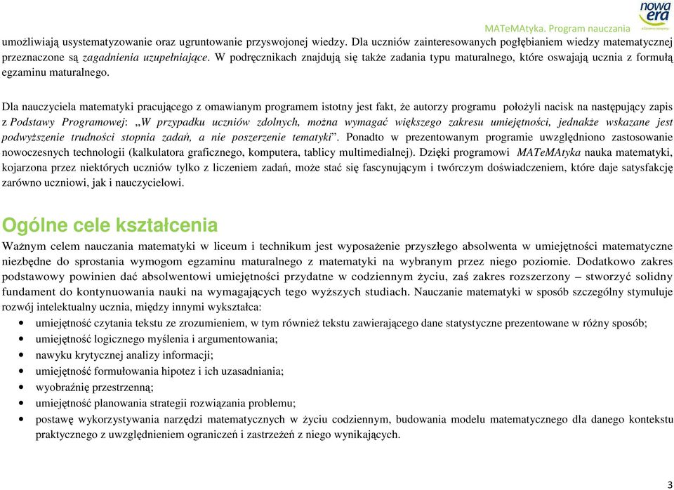 Dla nauczyciela matematyki pracującego z omawianym programem istotny jest fakt, że autorzy programu położyli nacisk na następujący zapis z Podstawy Programowej:,,W przypadku uczniów zdolnych, można