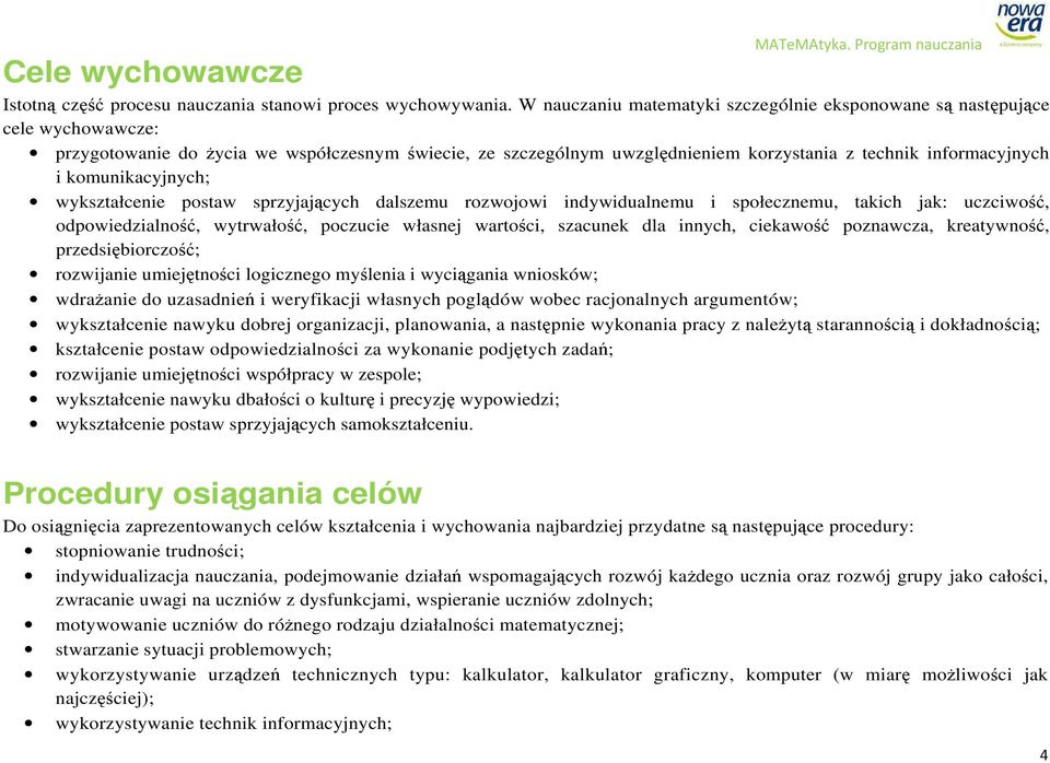 komunikacyjnych; wykształcenie postaw sprzyjających dalszemu rozwojowi indywidualnemu i społecznemu, takich jak: uczciwość, odpowiedzialność, wytrwałość, poczucie własnej wartości, szacunek dla