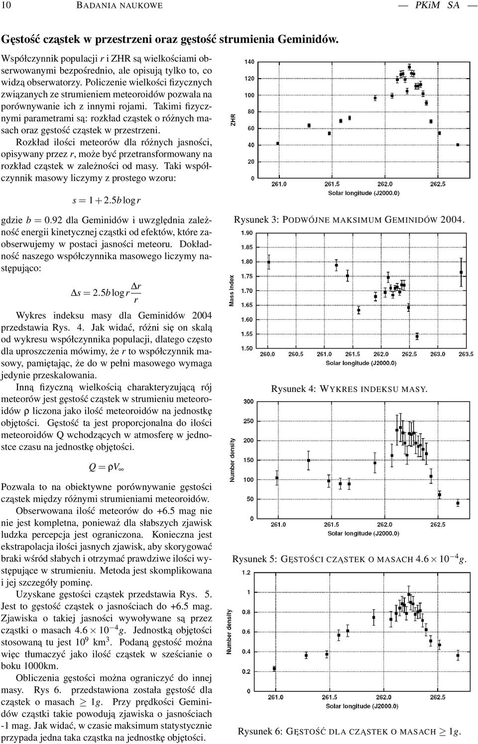 Policzenie wielkości fizycznych związanych ze strumieniem meteoroidów pozwala na porównywanie ich z innymi rojami.