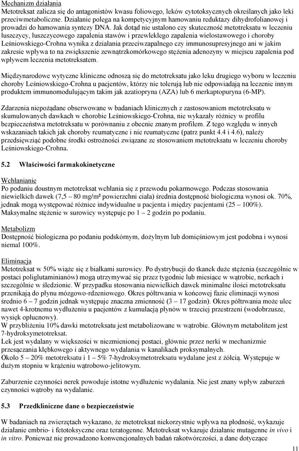 Jak dotąd nie ustalono czy skuteczność metotreksatu w leczeniu łuszczycy, łuszczycowego zapalenia stawów i przewlekłego zapalenia wielostawowego i choroby Leśniowskiego-Crohna wynika z działania