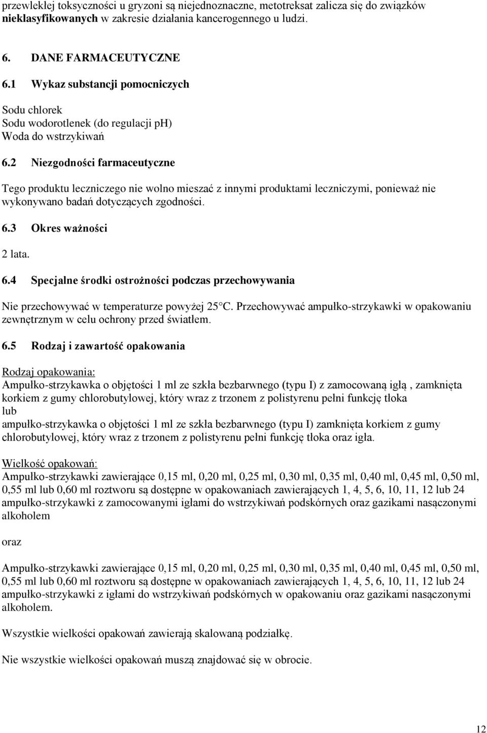 2 Niezgodności farmaceutyczne Tego produktu leczniczego nie wolno mieszać z innymi produktami leczniczymi, ponieważ nie wykonywano badań dotyczących zgodności. 6.