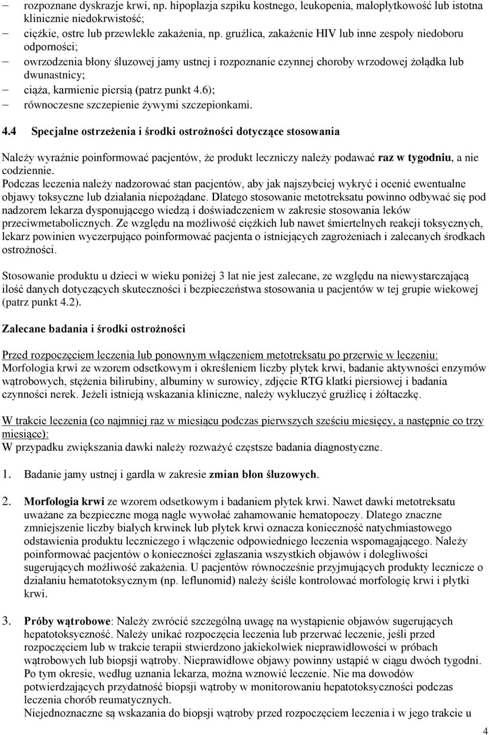 punkt 4.6); równoczesne szczepienie żywymi szczepionkami. 4.4 Specjalne ostrzeżenia i środki ostrożności dotyczące stosowania Należy wyraźnie poinformować pacjentów, że produkt leczniczy należy podawać raz w tygodniu, a nie codziennie.