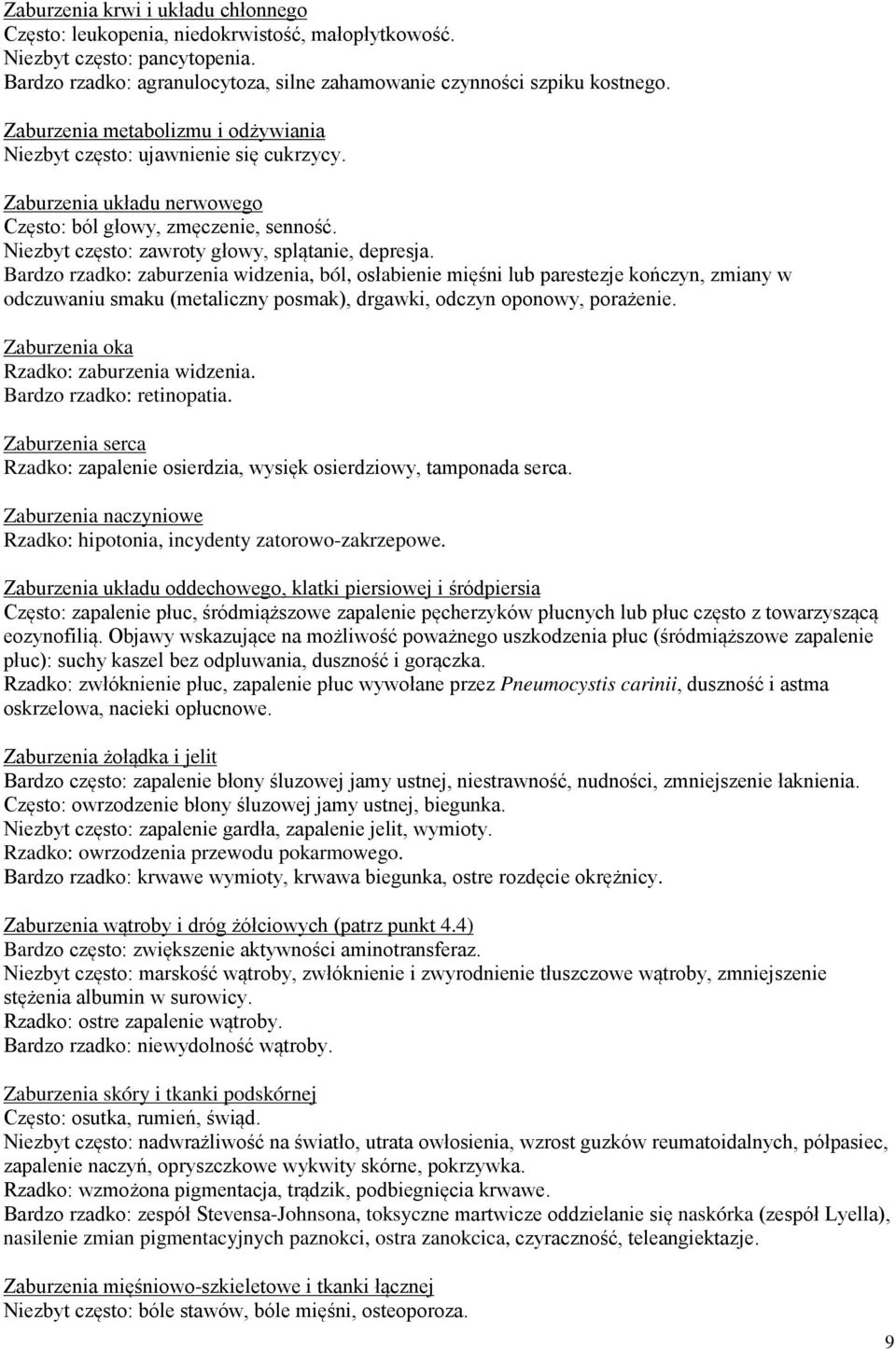 Bardzo rzadko: zaburzenia widzenia, ból, osłabienie mięśni lub parestezje kończyn, zmiany w odczuwaniu smaku (metaliczny posmak), drgawki, odczyn oponowy, porażenie.