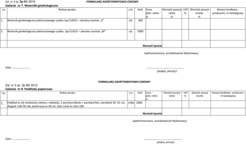 7000 łącznie Data :...... FORMULARZ ASORTYMENTOWO-CENOWY Zał. nr 3 zp Zp 89/ 2015 Zadanie nr 8 Podkłady papierowe l.p. Rodzaj sprzętu j.m. Ilość Cena jedn. zł. 1.