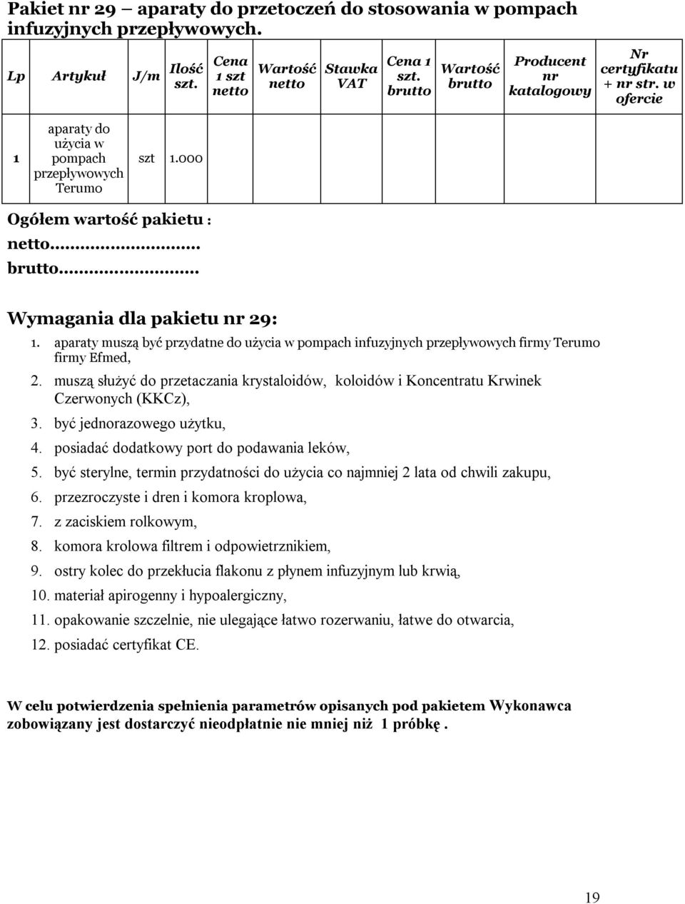 aparaty muszą być przydatne do użycia w pompach infuzyjnych przepływowych firmy Terumo firmy Efmed, 2. muszą służyć do przetaczania krystaloidów, koloidów i Koncentratu Krwinek Czerwonych (KKCz), 3.