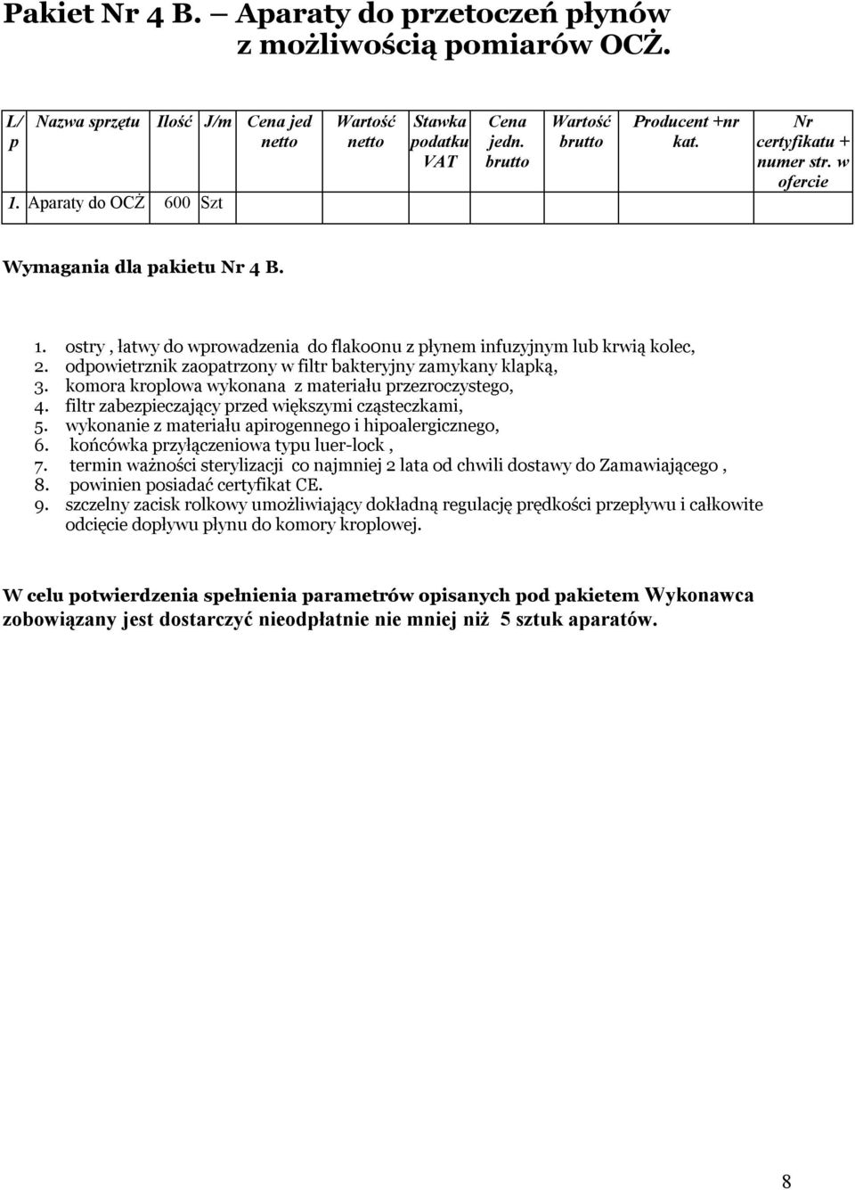 wykonanie z materiału apirogennego i hipoalergicznego, 6. końcówka przyłączeniowa typu luer-lock, 7. termin ważności sterylizacji co najmniej 2 lata od chwili dostawy do Zamawiającego, 8.