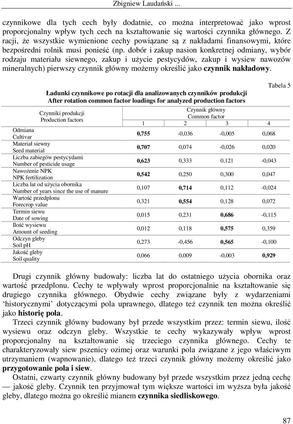 dobór i zakup nasion konkretnej odmiany, wybór rodzaju materiału siewnego, zakup i użycie pestycydów, zakup i wysiew nawozów mineralnych) pierwszy czynnik główny możemy określić jako czynnik