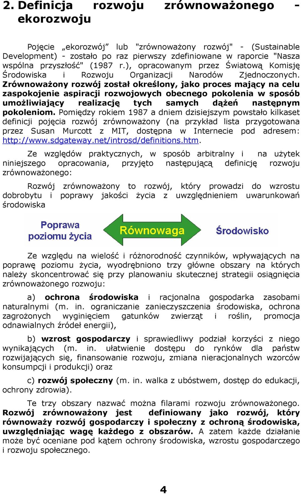 ZrównowaŜony rozwój został określony, jako proces mający na celu zaspokojenie aspiracji rozwojowych obecnego pokolenia w sposób umoŝliwiający realizację tych samych dąŝeń następnym pokoleniom.