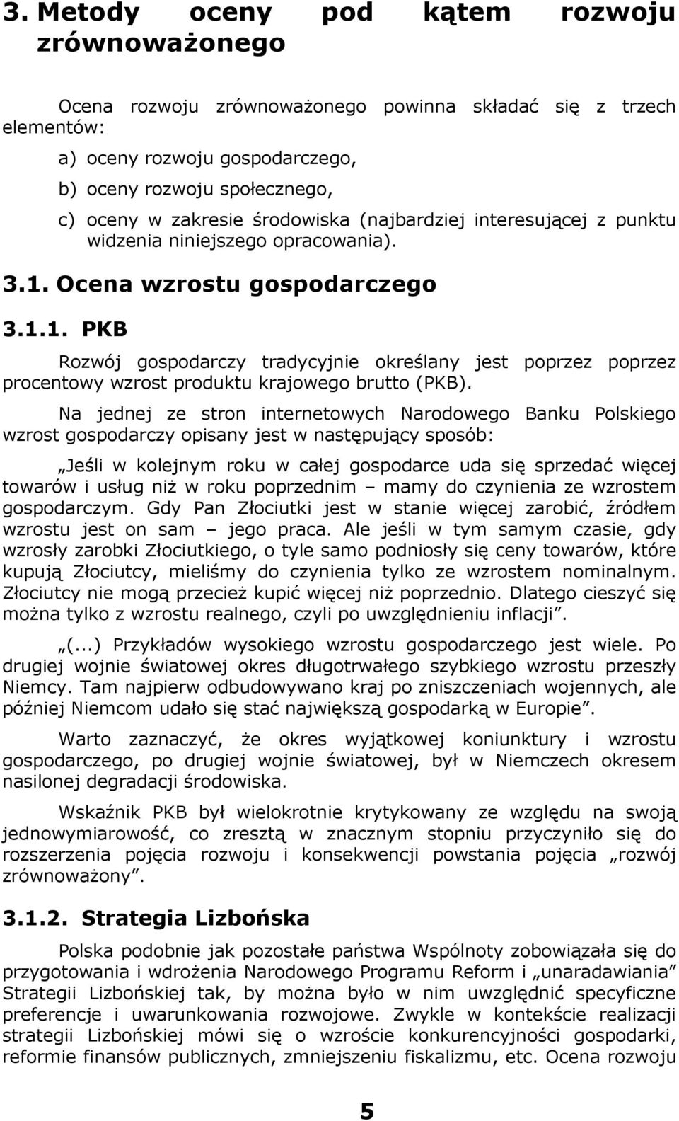 Ocena wzrostu gospodarczego 3.1.1. PKB Rozwój gospodarczy tradycyjnie określany jest poprzez poprzez procentowy wzrost produktu krajowego brutto (PKB).