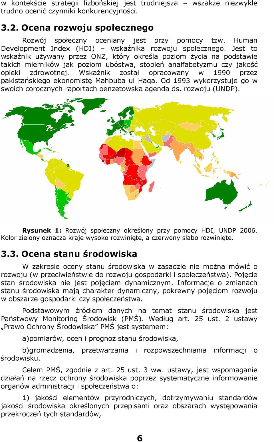 Jest to wskaźnik uŝywany przez ONZ, który określa poziom Ŝycia na podstawie takich mierników jak poziom ubóstwa, stopień analfabetyzmu czy jakość opieki zdrowotnej.