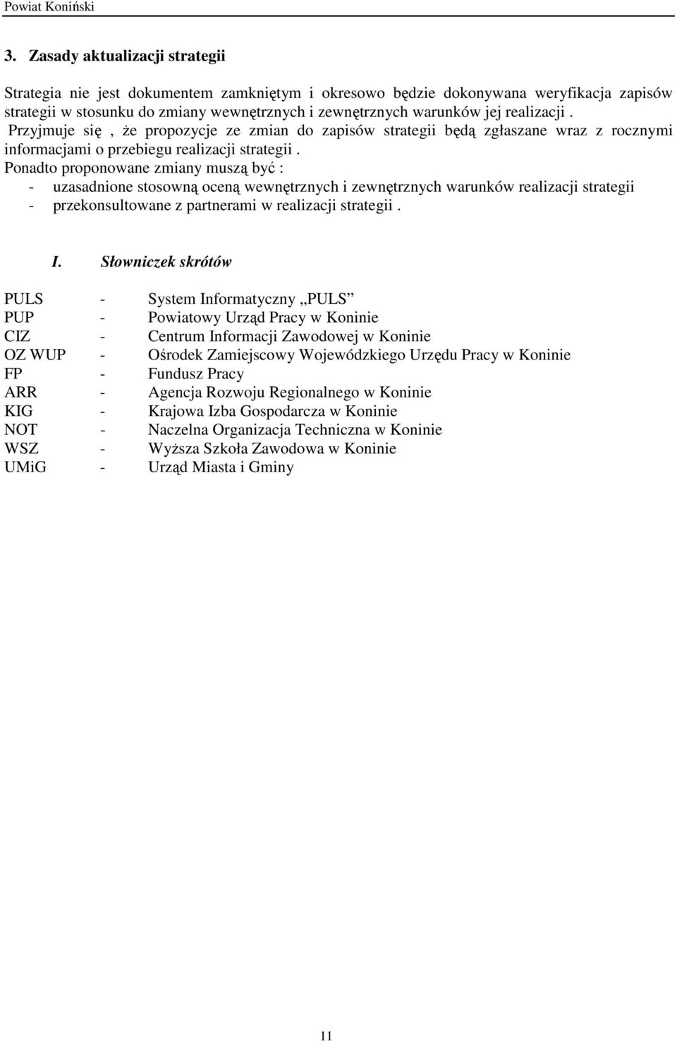 Ponadto proponowane zmiany muszą być : - uzasadnione stosowną oceną wewnętrznych i zewnętrznych warunków realizacji strategii - przekonsultowane z partnerami w realizacji strategii. I.