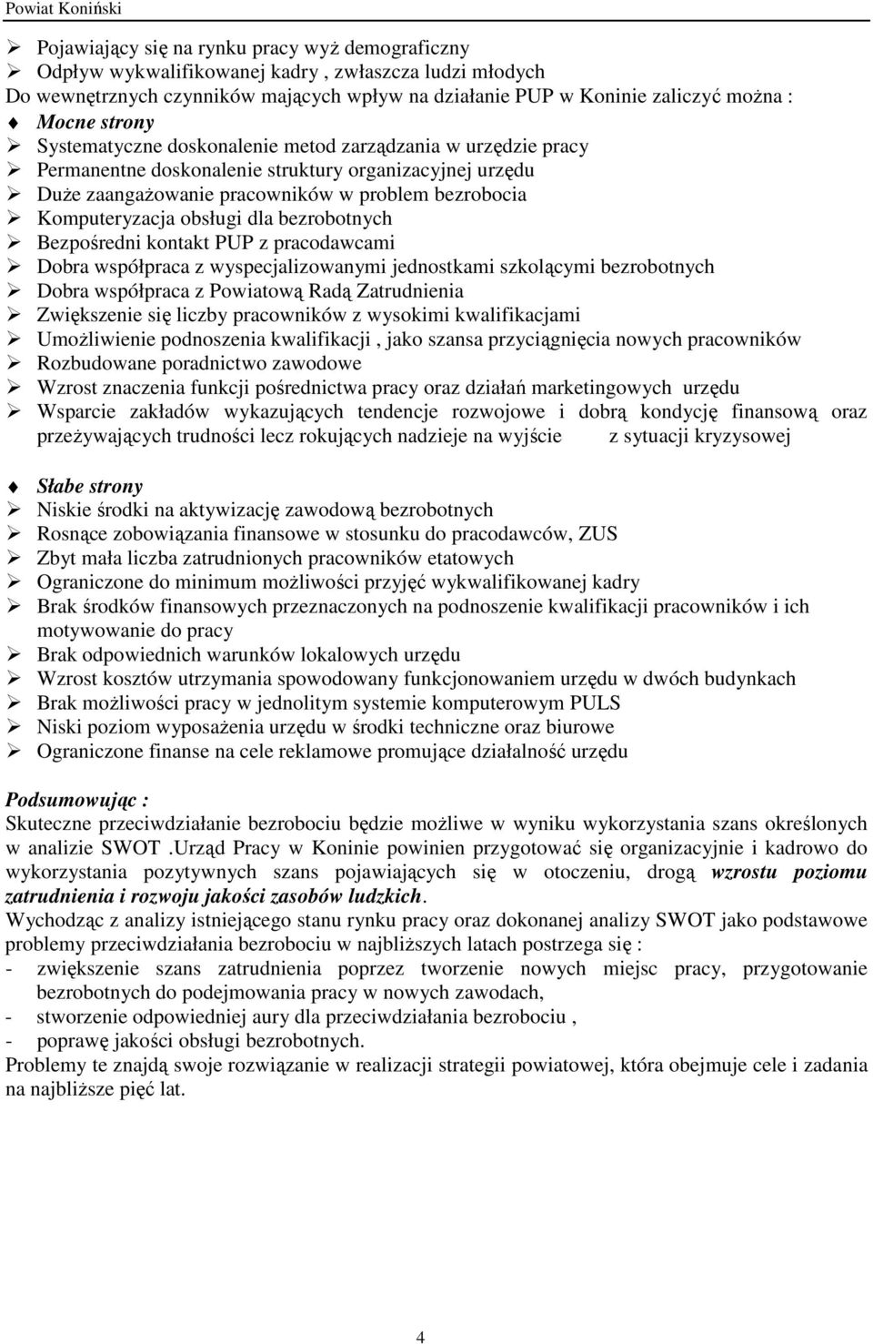 obsługi dla bezrobotnych Bezpośredni kontakt PUP z pracodawcami Dobra współpraca z wyspecjalizowanymi jednostkami szkolącymi bezrobotnych Dobra współpraca z Powiatową Radą Zatrudnienia Zwiększenie