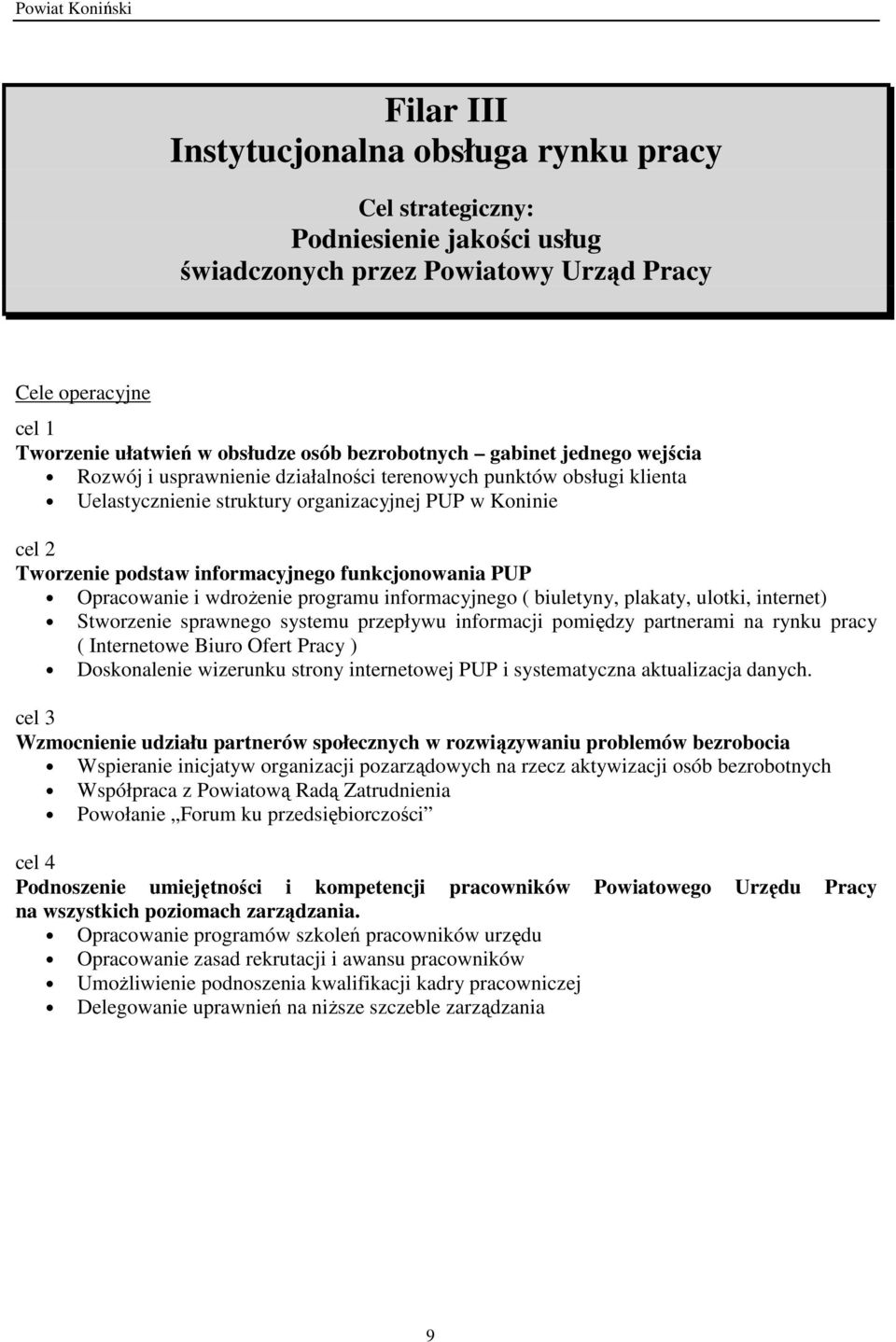 Opracowanie i wdroŝenie programu informacyjnego ( biuletyny, plakaty, ulotki, internet) Stworzenie sprawnego systemu przepływu informacji pomiędzy partnerami na rynku pracy ( Internetowe Biuro Ofert