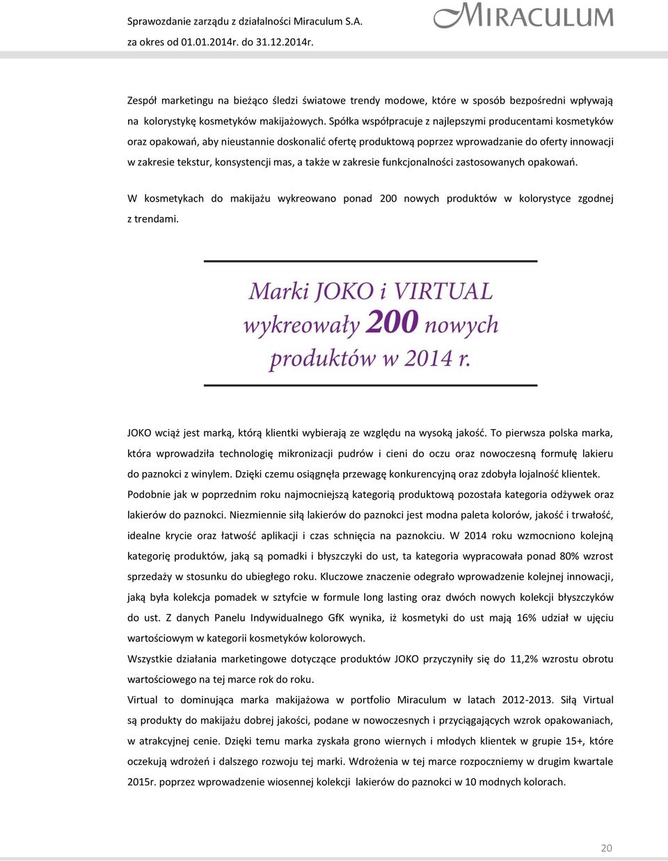 także w zakresie funkcjonalności zastosowanych opakowań. W kosmetykach do makijażu wykreowano ponad 200 nowych produktów w kolorystyce zgodnej z trendami.