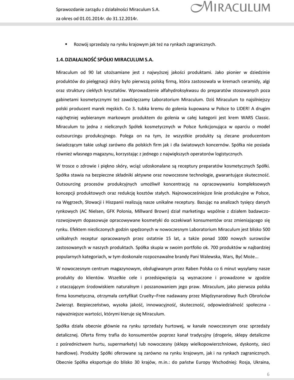 Wprowadzenie alfahydroksykwasu do preparatów stosowanych poza gabinetami kosmetycznymi też zawdzięczamy Laboratorium Miraculum. Dziś Miraculum to najsilniejszy polski producent marek męskich. Co 3.