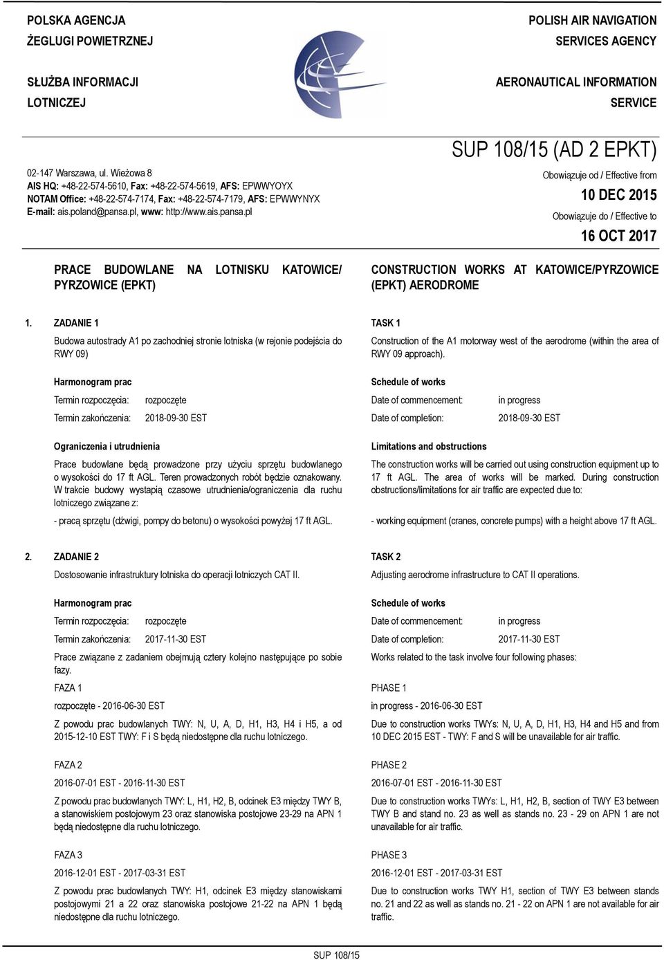 Wieżowa 8 AIS HQ: +48-22-574-5610, Fax: +48-22-574-5619, AFS: EPWWYOYX NOTAM Office: +48-22-574-7174, Fax: +48-22-574-7179, AFS: EPWWYNYX E-mail: ais.poland@pansa.